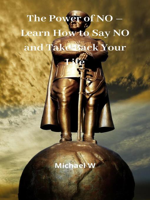 Title details for The Power of No – Learn How to Say No and Take Back Your Life by Michael W - Available